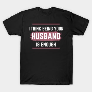 I Think Being Your Husband Is Enough T-Shirt